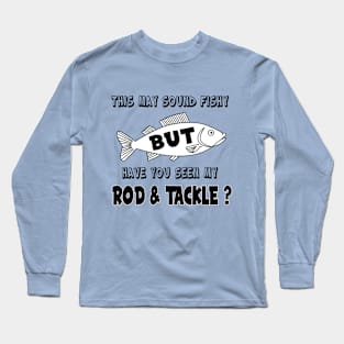 Have you seen my Rod & Tackle? Long Sleeve T-Shirt